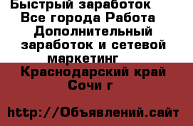 !!!Быстрый заработок!!! - Все города Работа » Дополнительный заработок и сетевой маркетинг   . Краснодарский край,Сочи г.